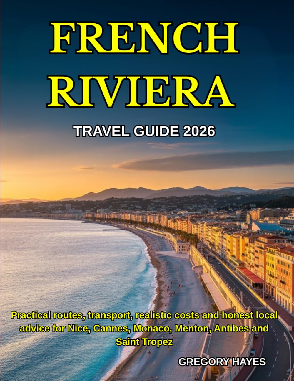 FRENCH RIVIERA TRAVEL GUIDE 2026: Practical routes, transport, realistic costs and honest local advice for Nice, Cannes, Monaco, Menton, Antibes and Saint Tropez