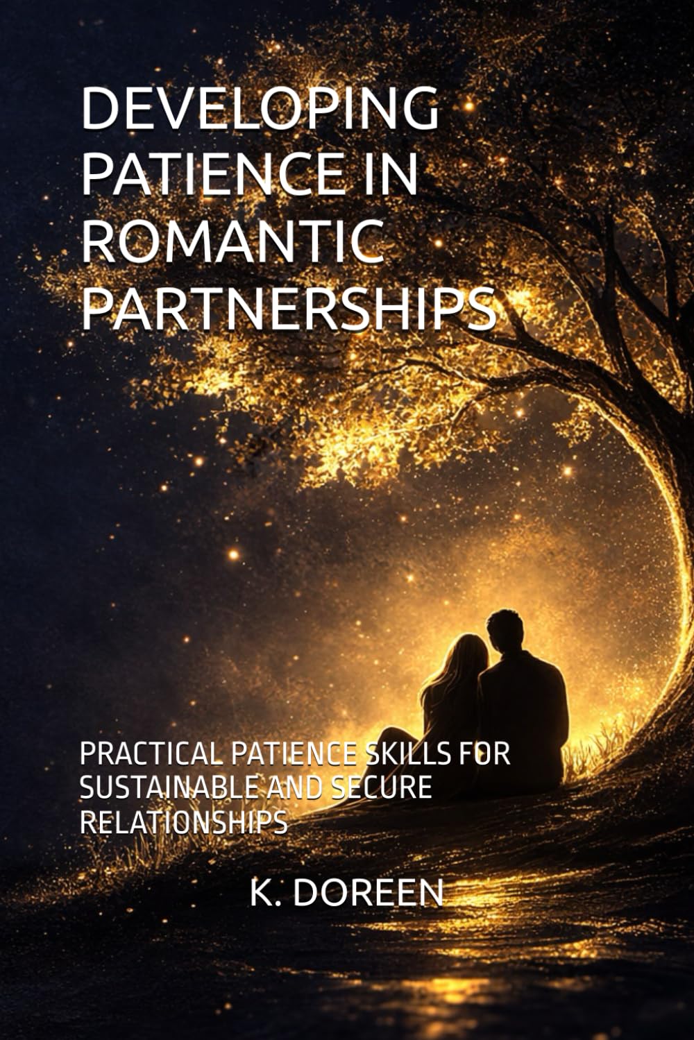 DEVELOPING PATIENCE IN ROMANTIC PARTNERSHIPS: PRACTICAL PATIENCE SKILLS FOR SUSTAINABLE AND SECURE RELATIONSHIPS