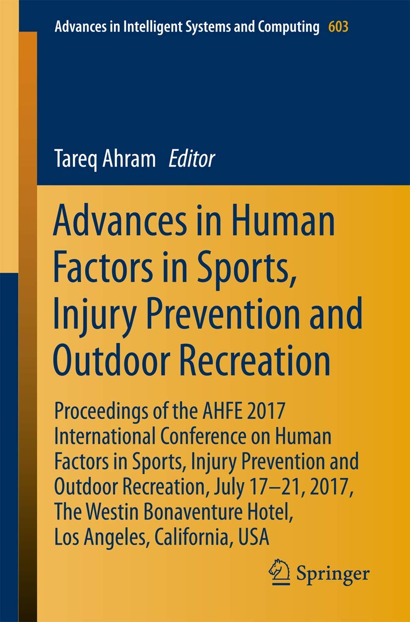 Advances in Human Factors in Sports, Injury Prevention and Outdoor Recreation: Proceedings of the AHFE 2017 International Conference on Human Factors in Sports, Injury Prevention and Outdoor Recreation, July 17-21, 2017, The Westin Bonaventure Hotel, Los Angeles, California, USA ebook