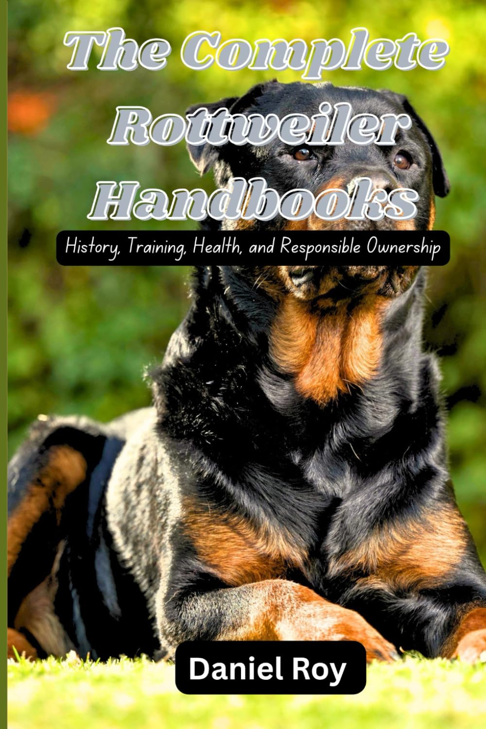 The Complete Rottweiler Handbook: History, Training, Health, and Responsible Ownership