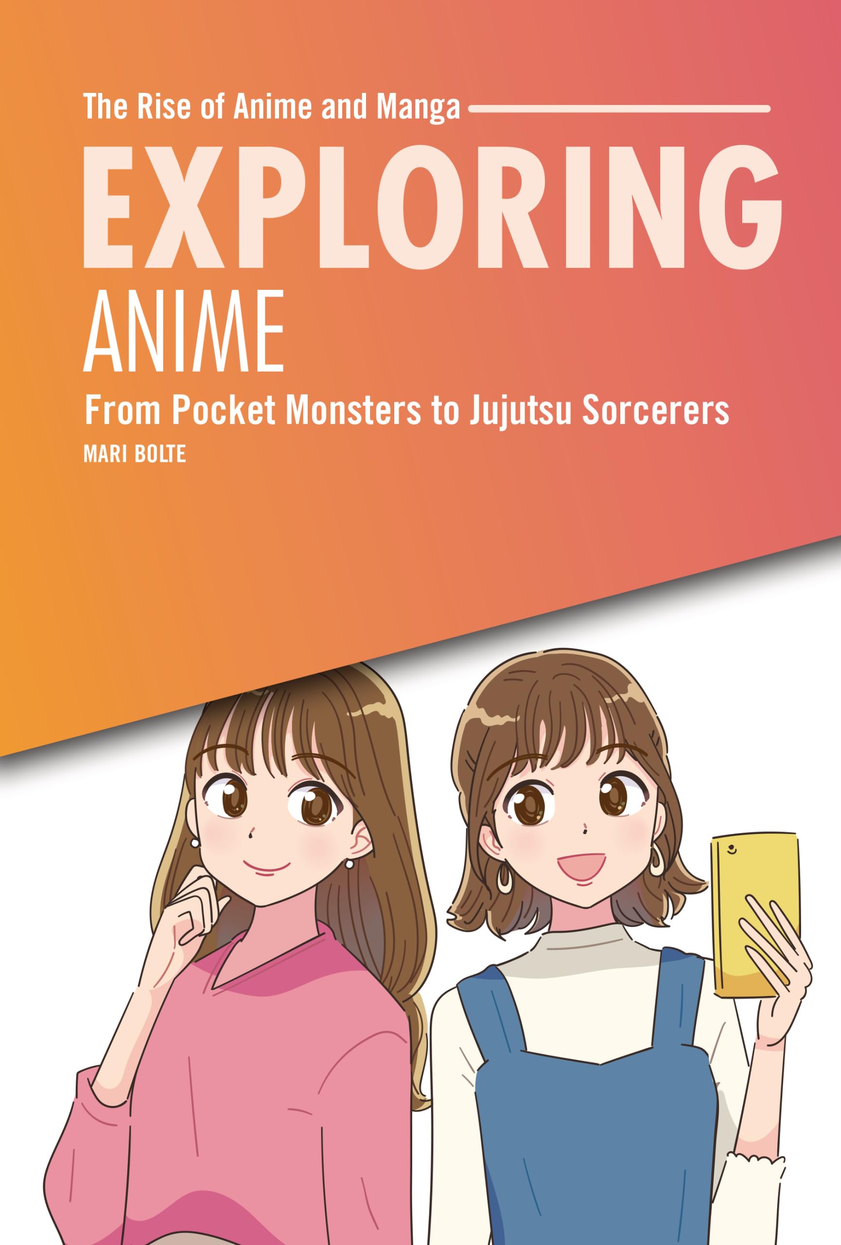 Exploring Anime: From Pocket Monsters to Jujutsu Sorcerers (The Rise of Anime and Manga)