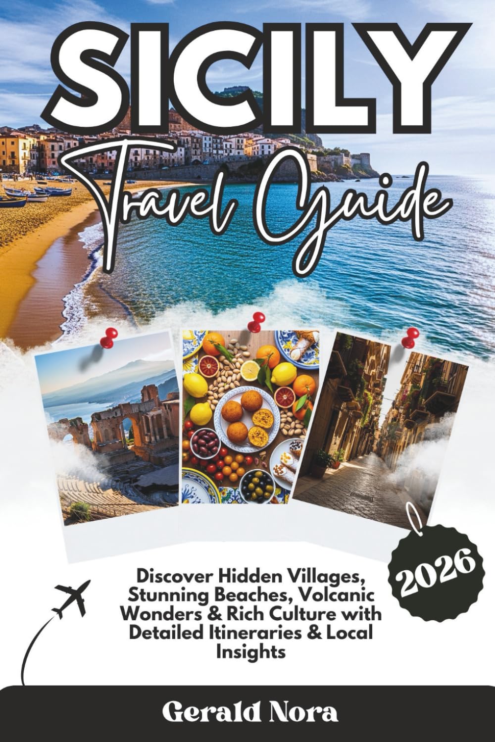 Sicily Travel Guide 2026: Discover Hidden Villages, Stunning Beaches, Volcanic Wonders & Rich Culture with Detailed Itineraries & Local Insights (NORA TRAVELS)