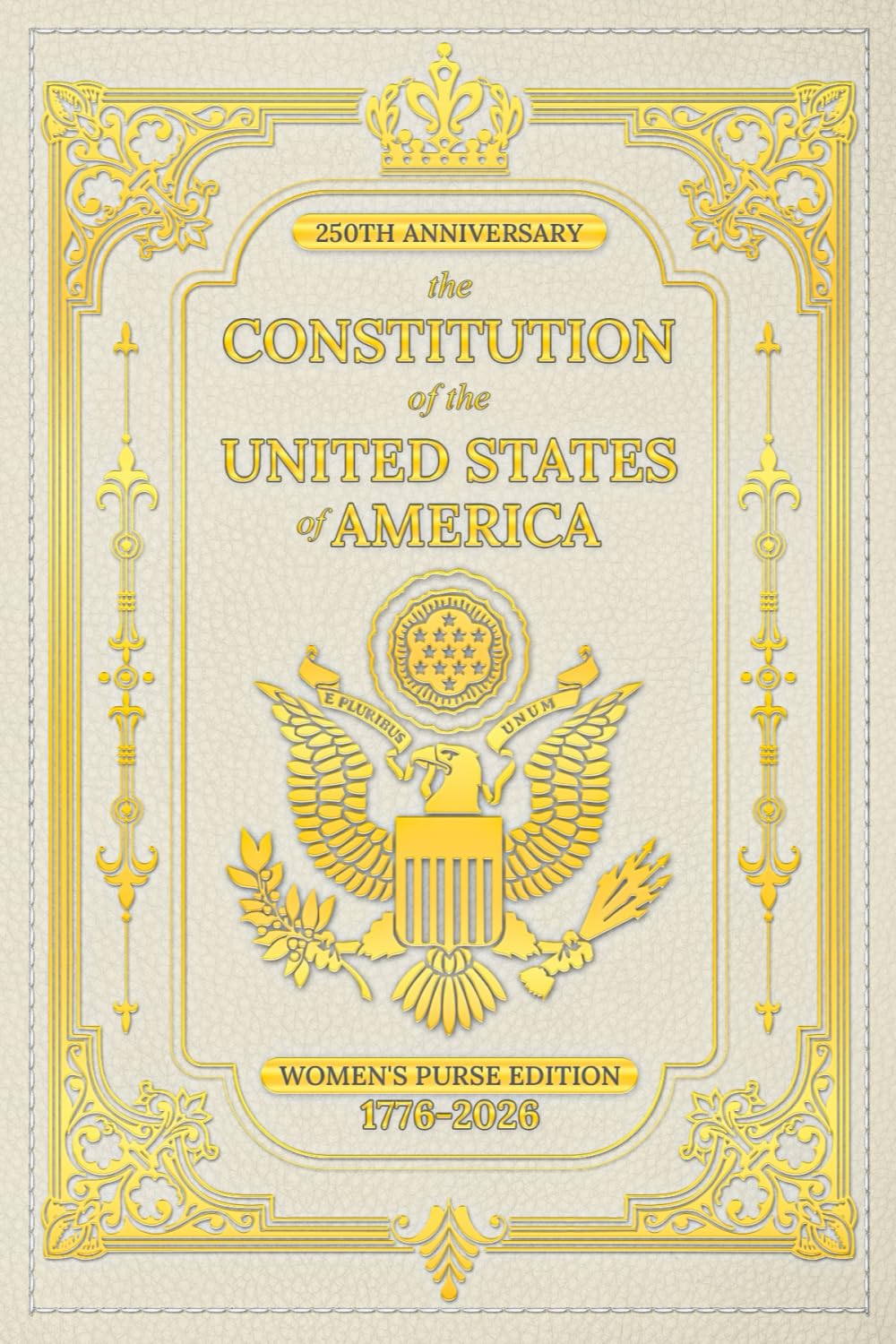 250th Anniversary - the Constitution of the United States of America: Women's Purse Edition, 1776-2026 (CREAM) (Love & Legacy Constitution Series)