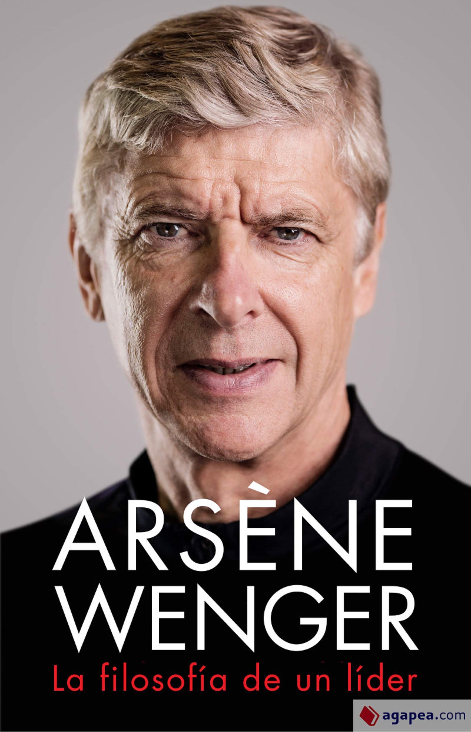 Arsène Wenger / Wenger: La Filosofía De Un Líder/ My Life and Lessons in Red and White