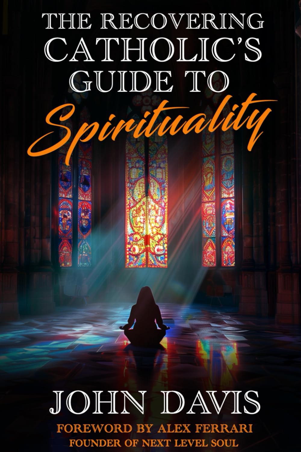 The Recovering Catholic's Guide to Spirituality: How to Reclaim Your Power and Connect with Spirit Beyond Religion
