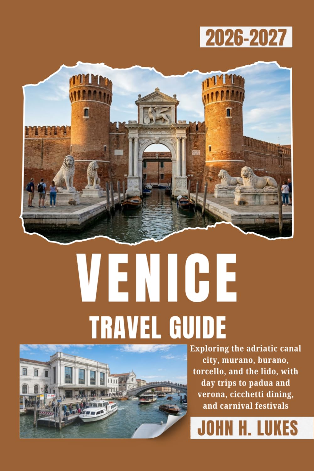 VENICE TRAVEL GUIDE 2026-2027: Exploring the adriatic canal city, murano, burano, torcello, and the lido, with day trips to padua and verona, cicchetti dining, and carnival festivals