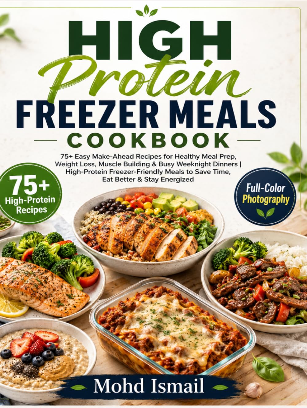 High Protein Freezer Meals Cookbook: 75+ Easy Make-Ahead Recipes for Healthy Meal Prep, Weight Loss, Muscle Building & Busy Weeknight Dinners | ... to Save Time, Eat Better & Stay Energized