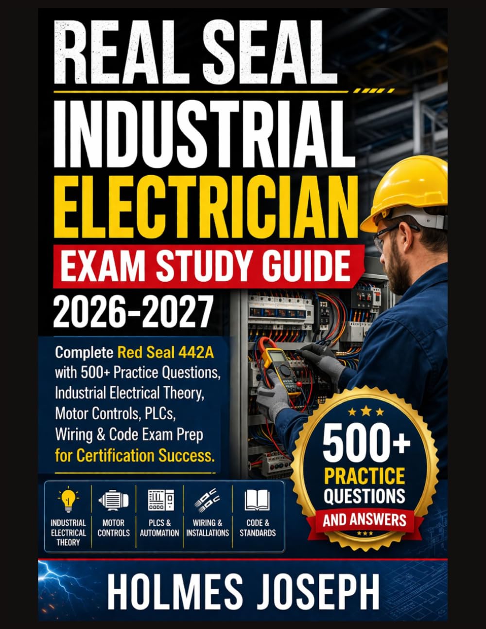 REAL SEAL INDUSTRIAL ELECTRICIAN EXAM STUDY GUIDE 2026-2027: Complete Red Seal 442A with 500+ Practice Questions, Industrial Electrical Theory, Motor ... & Code Exam Prep for Certification Success