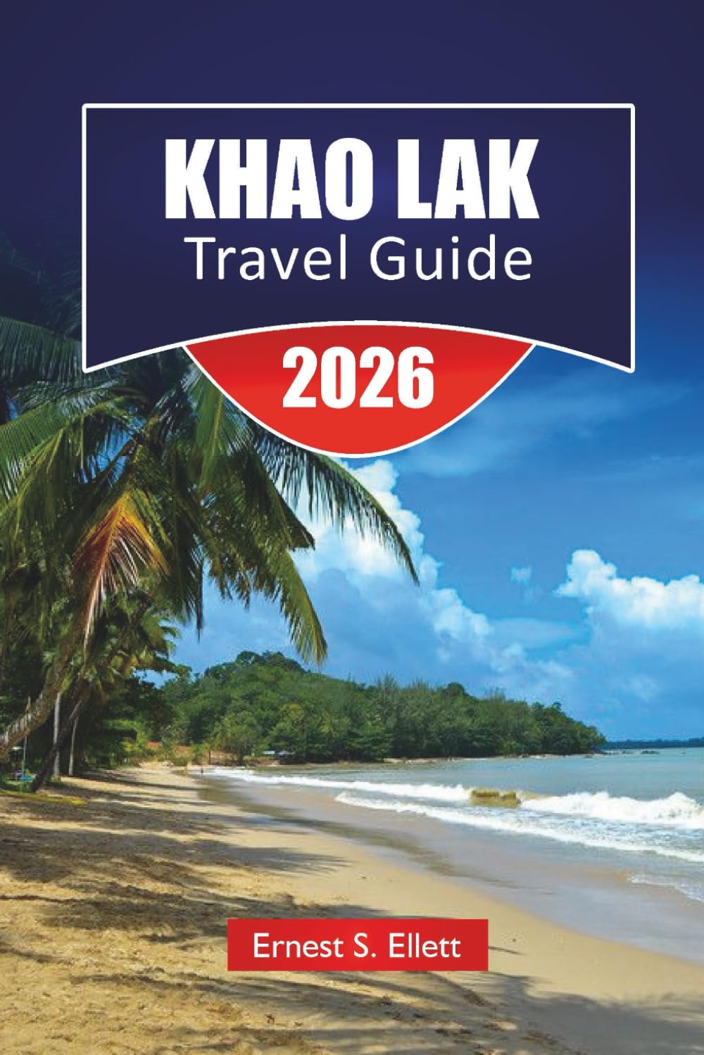 KHAO LAK TRAVEL GUIDE 2026: Discover Top Attraction, Beaches, Hidden Gems, Historic Landmarks, Travel Tips, and Unforgettable Vacation Experiences in Southern Thailand