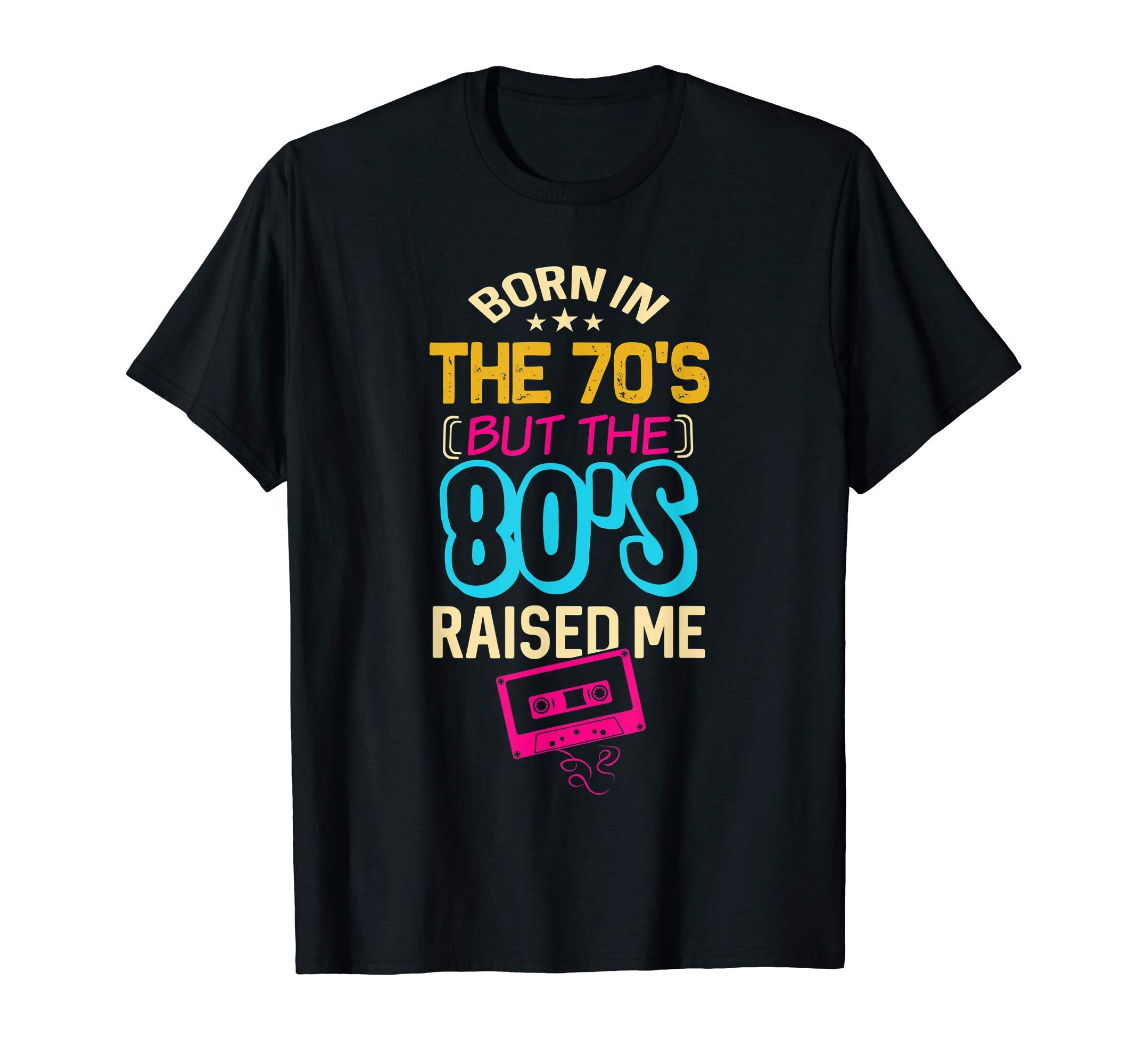 Born In The 70's But The 80's Raised Me Birthday Funny Gift T-Shirt