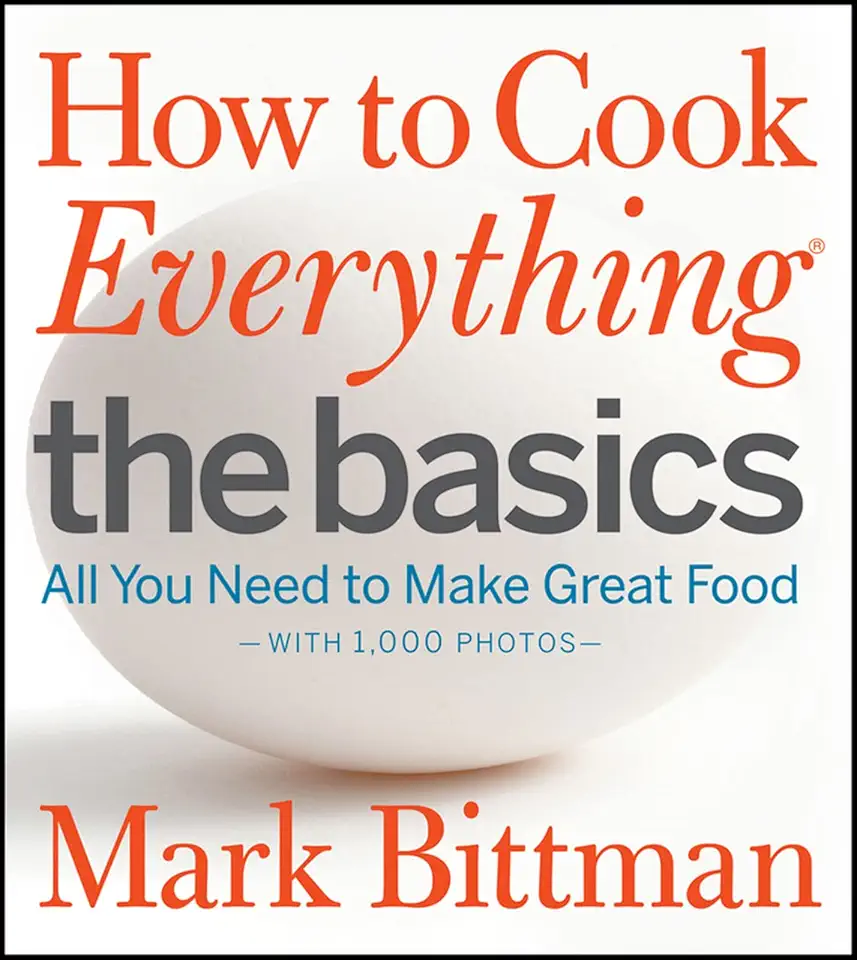 How to Cook Everything: The Basics: All You Need to Make Great Food--With 1,000 Photos: A Beginner Cookbook