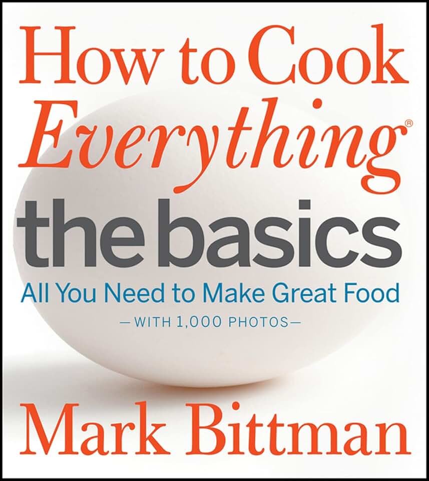 How to Cook Everything: The Basics: All You Need to Make Great Food--With 1,000 Photos: A Beginner Cookbook