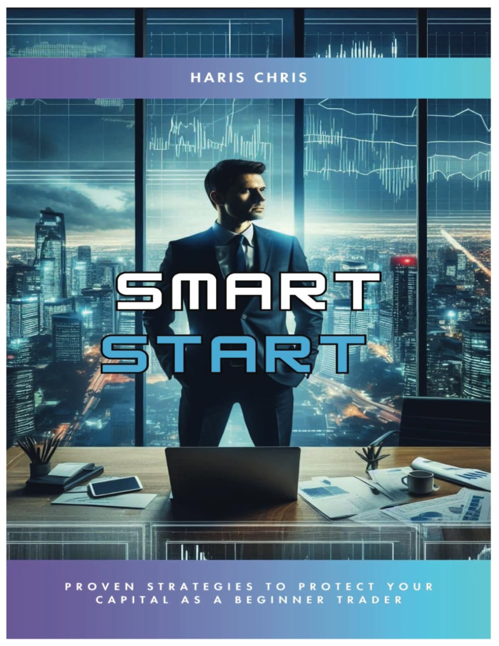 Smart Start - Proven Strategies to Protect Your Capital as a Beginner Trader (Guides to Financial Transformation)