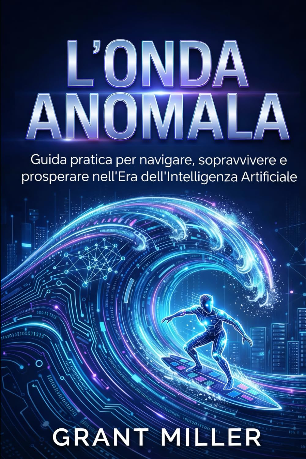 L'Onda Anomala: Guida pratica per navigare, sopravvivere e prosperare nell'Era dell'Intelligenza Artificiale