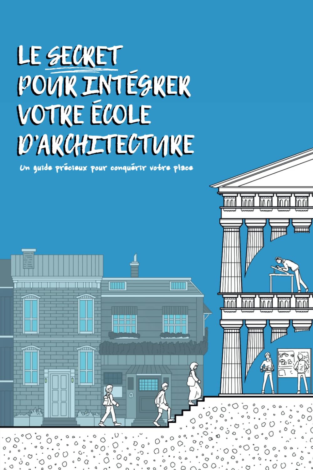Le secret pour intégrer votre école d'architecture: Un livre écrit par des étudiants d'ENSA (2e édition)