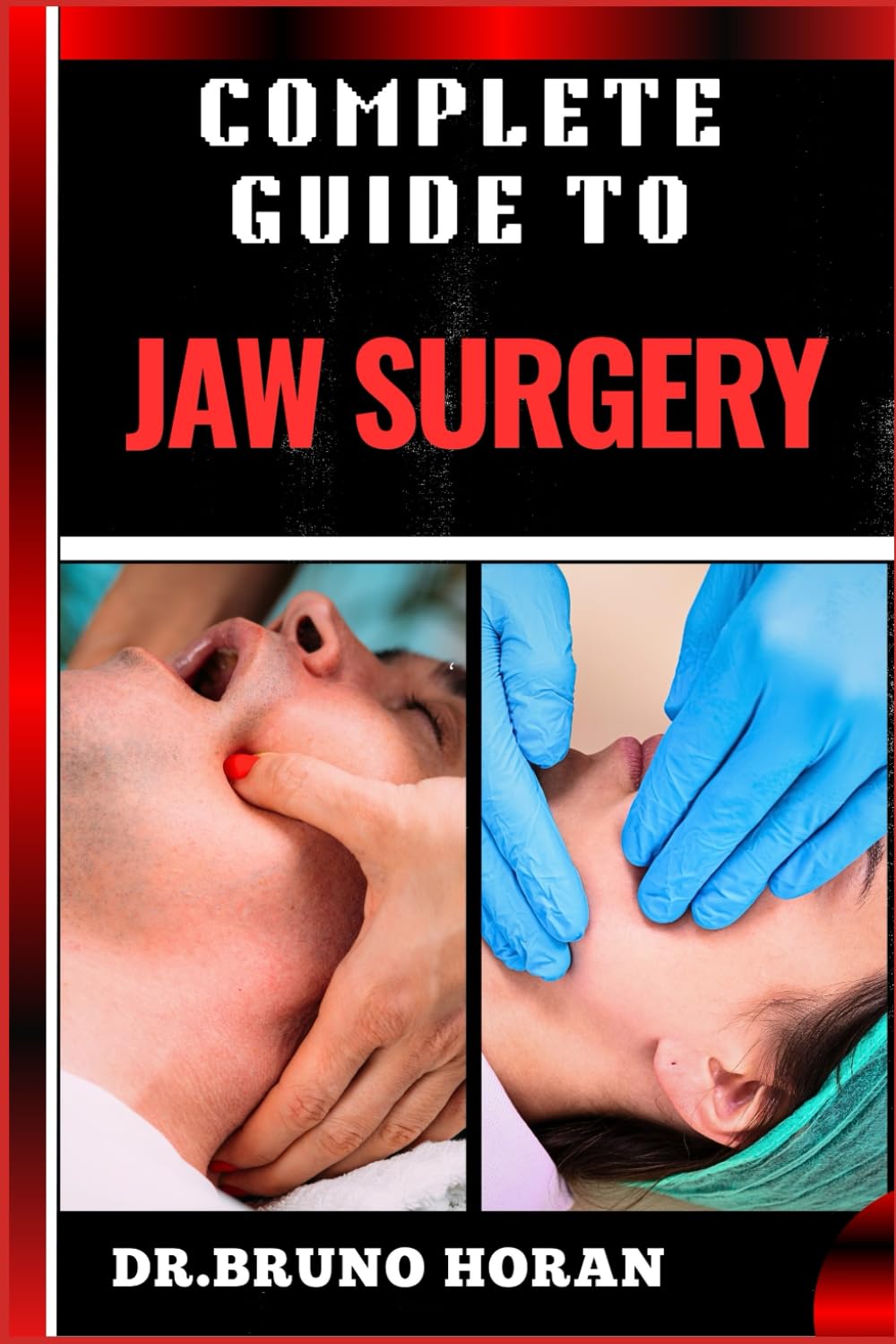 COMPLETE GUIDE TO JAW SURGERY: Essential Handbook To Techniques, Recovery Tips, And Solutions For Corrective Procedures, And Oral Health