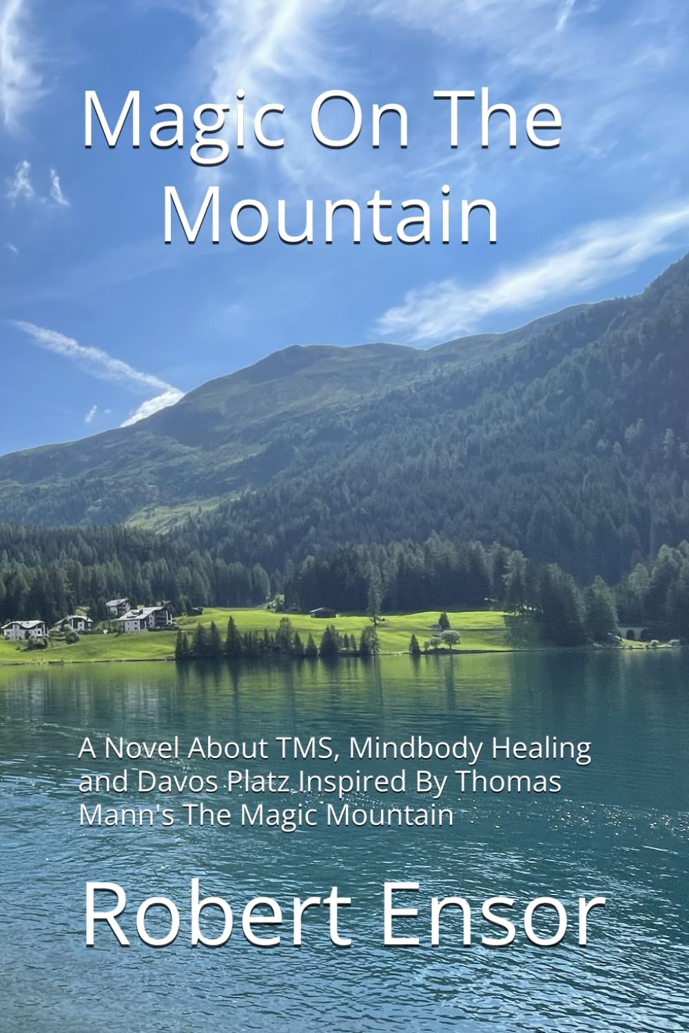 Magic On The Mountain: A Novel About TMS, Mindbody Healing and Davos Platz Inspired By Thomas Mann's The Magic Mountain (The Mindbody Series)