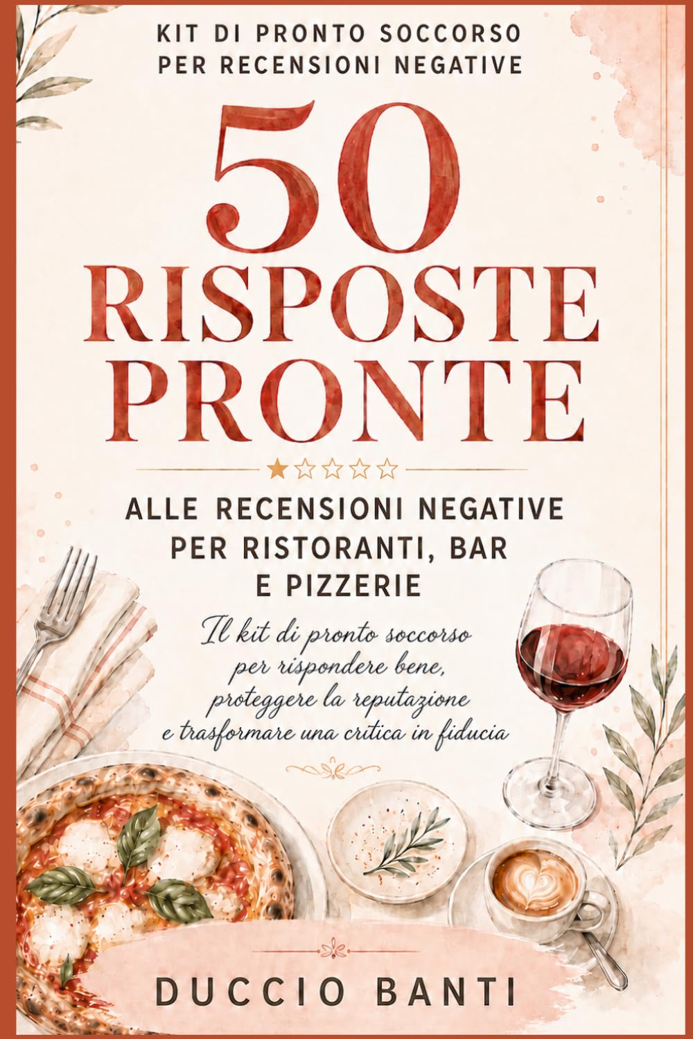 50 Risposte pronte alle recensioni negative per Ristoranti, Bar e Pizzerie: Il Kit di pronto soccorso per rispondere bene, proteggere la reputazione e ... di pronto soccorso per recensioni negative)