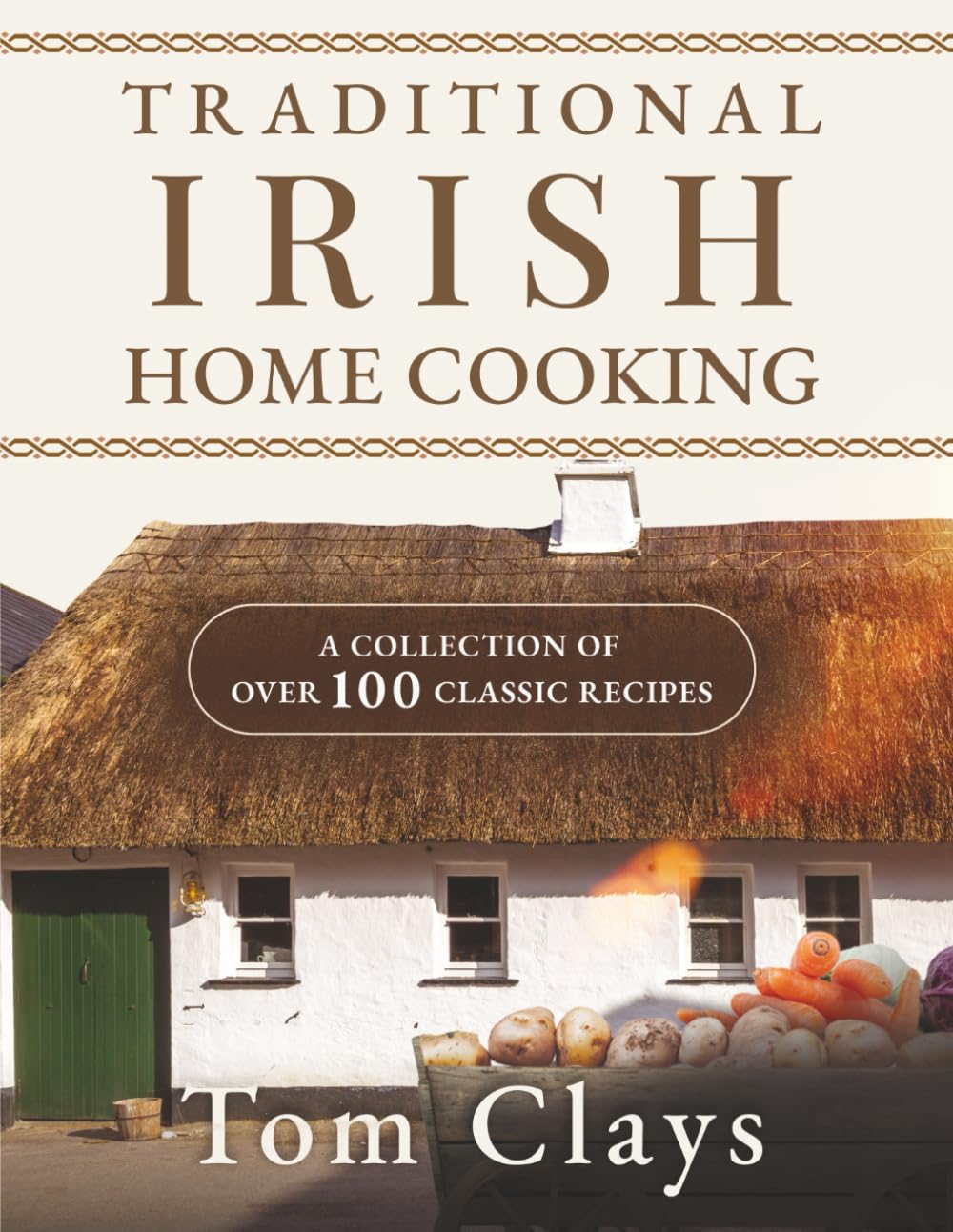 TRADITIONAL IRISH HOME COOKING: A COLLECTION OF OVER 100 CLASSIC