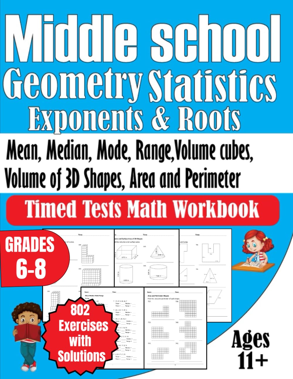 Middle School Geometry, Statistics, Exponents and Roots Timed Tests Math Workbook Grades 6-8: Mean, Median, Mode, Range, Volume Cubes, Volume of 3D ... 802 Exercises with Solutions Ages 11+