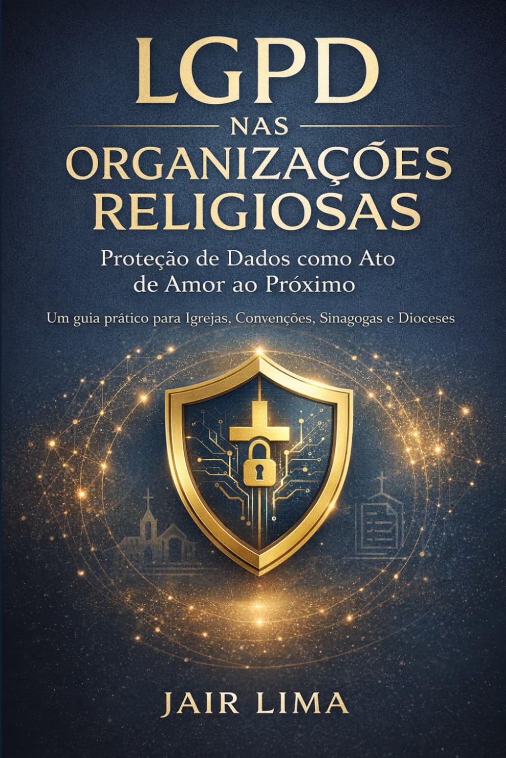 LGPD nas Organizações Religiosas: Um guia prático para Igrejas, Convenções, Sinagogas e Dioceses