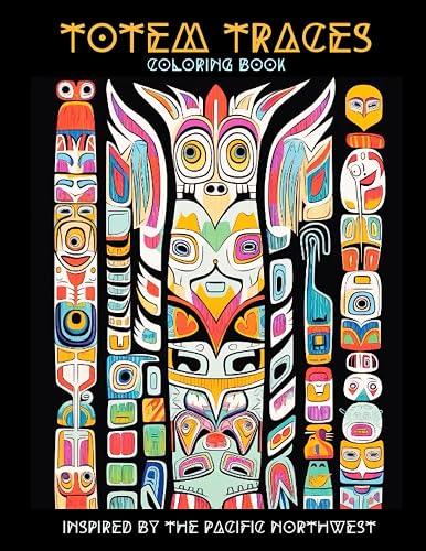 Totem Traces Coloring Book: A Captivating Collection of Intricate Pacific Northwest Inspired Totem Pole Artwork. Suitable for Teenagers and Adults.