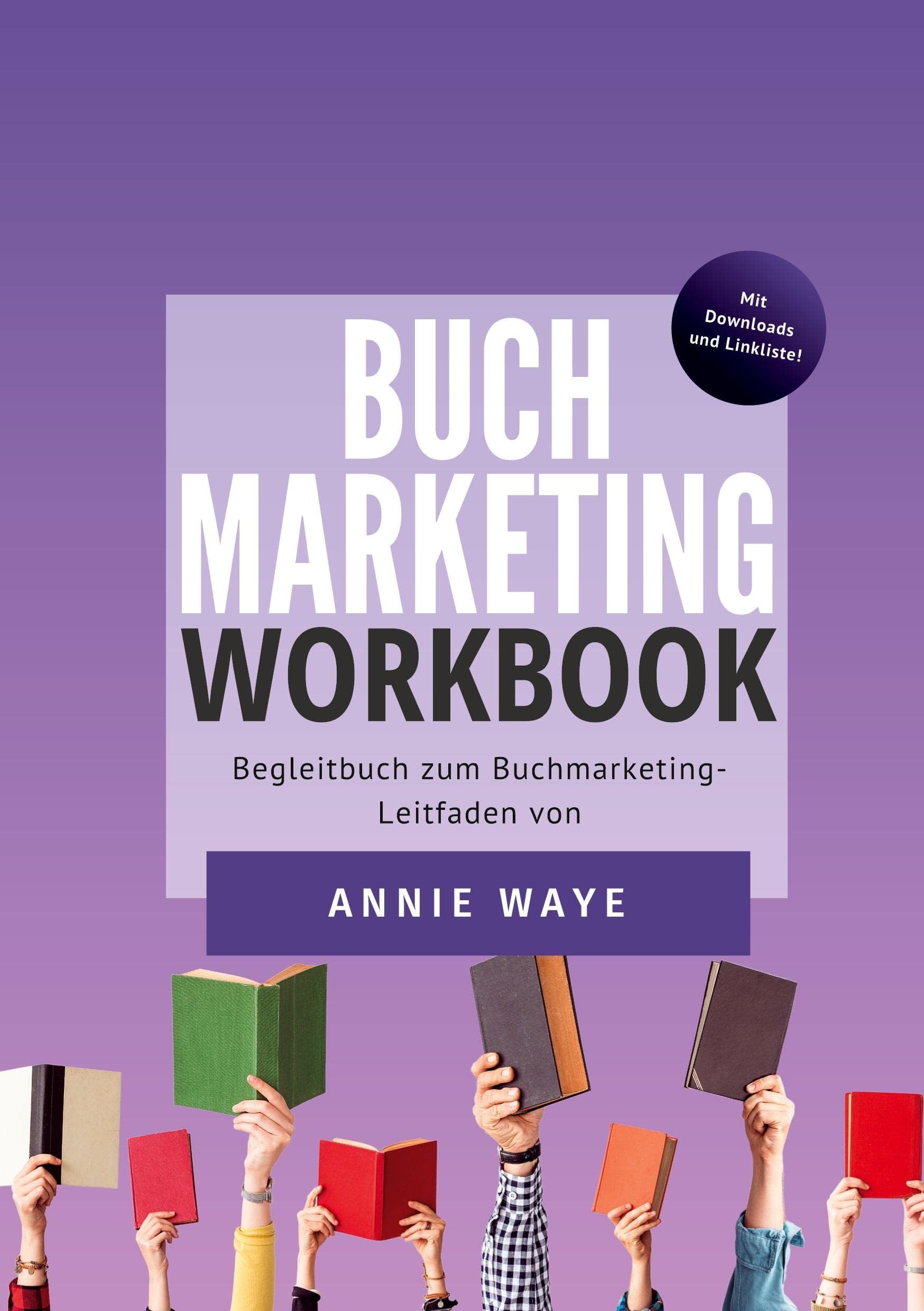 Buchmarketing: Workbook: Das Begleitbuch zum Buchmarketing-Leitfaden von Annie Waye