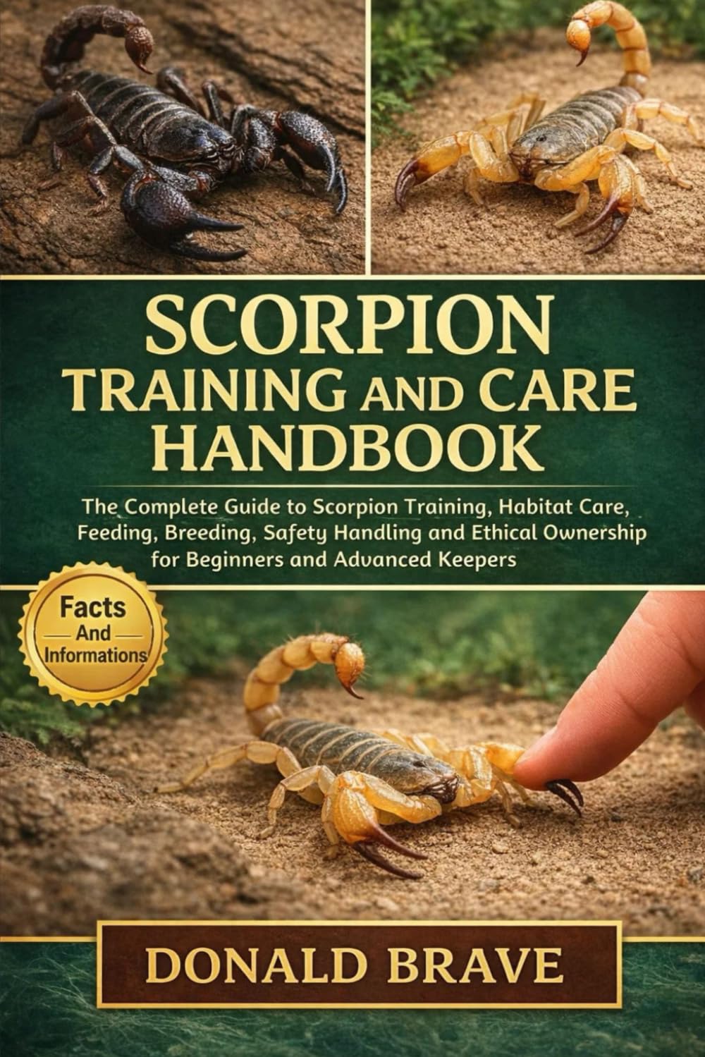 SCORPION TRAINING AND CARE HANDBOOK: The Complete Guide to Scorpion Training, Habitat Care, Feeding, Breeding, Safety Handling and Ethical Ownership for Beginners and Advanced Keepers.