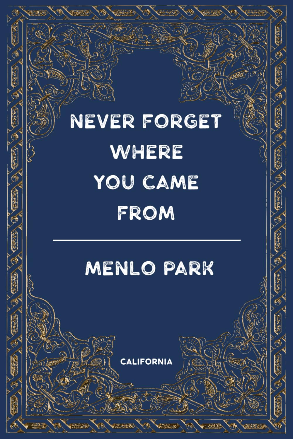 MENLO PARK, CALIFORNIA: NEVER FORGET WHERE YOU CAME FROM: Lined Notebook Perfect Journal Gift 6x9 120 Pages