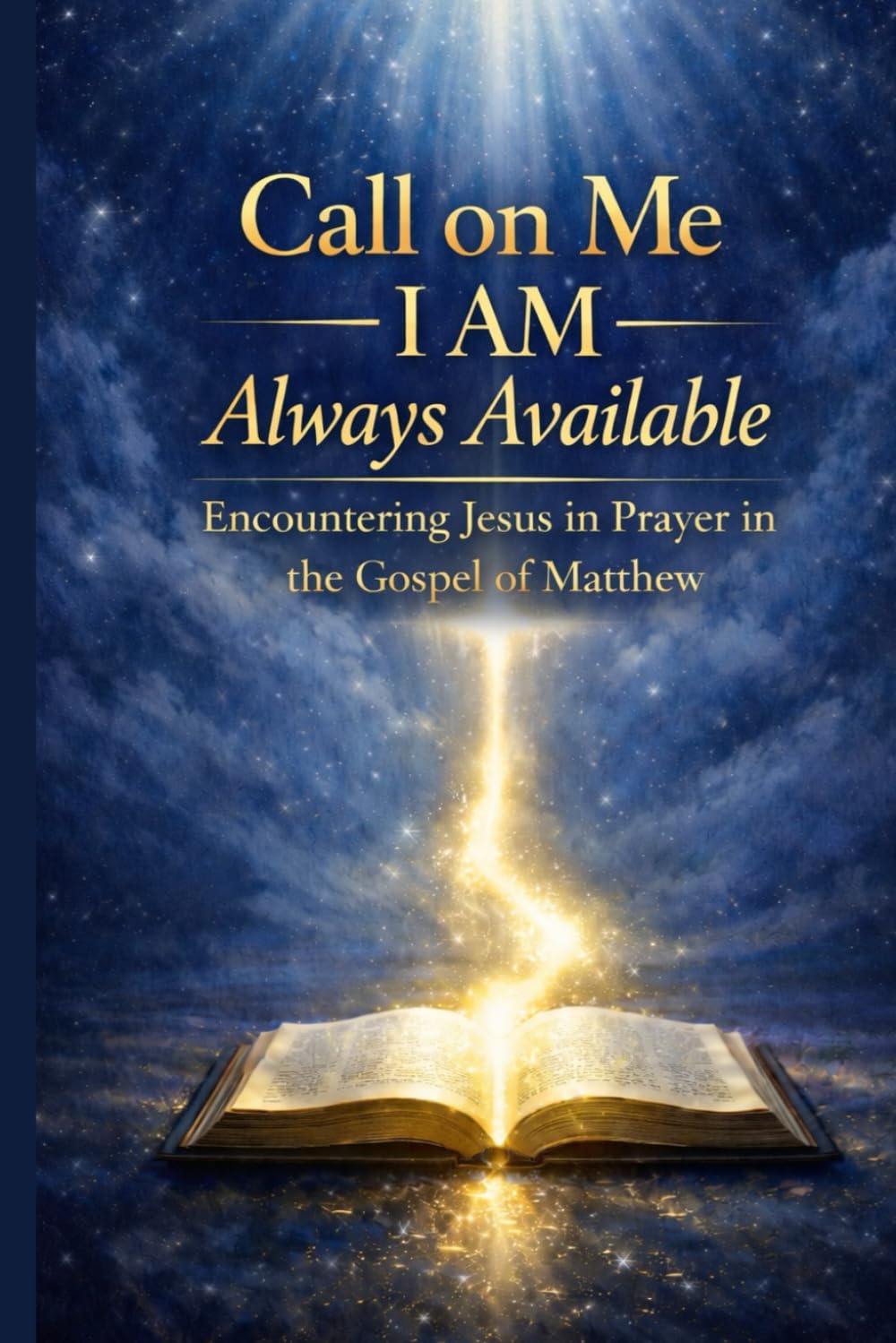 Call on Me: I AM Always Available – Matthew: Encountering Jesus in Prayer in the Gospel of Matthew (Call on ME: I AM Always Available - A 66-book prayer journey, encountering Jesus through Scripture)