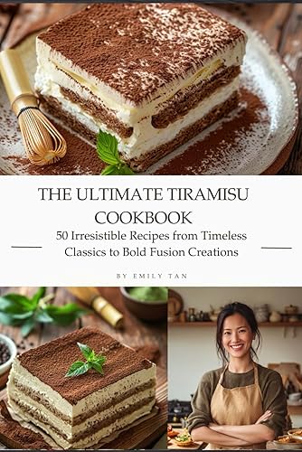 The Ultimate Tiramisu Cookbook: 50 Irresistible Recipes from Timeless Classics