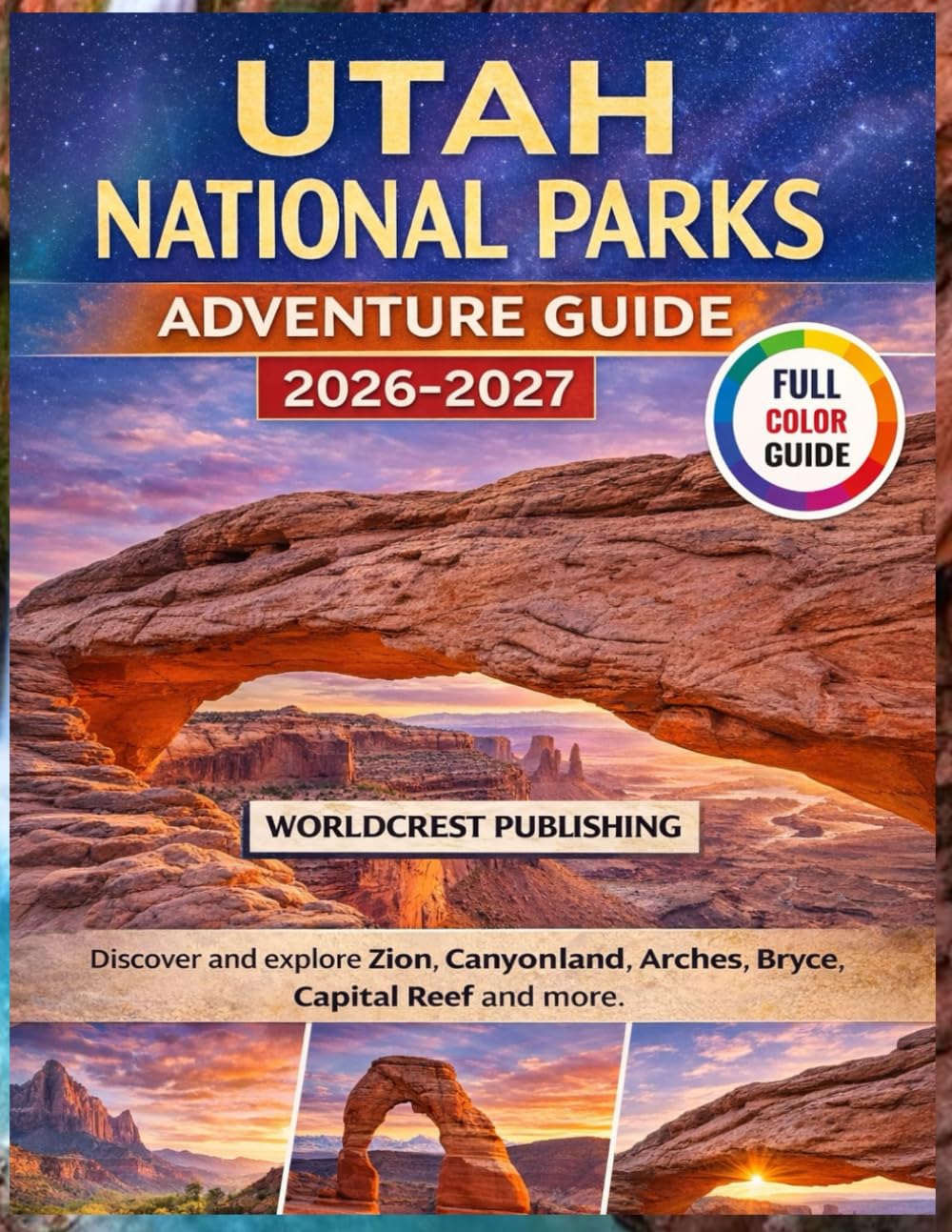 UTAH NATIONAL PARKS ADVENTURE GUIDE (2026-2027): Discover and explore Zion, Canyonland, Arches, Bryce, Capital Reef and more