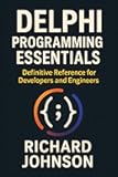 Delphi Programming Essentials: Definitive Reference for Developers and Engineers