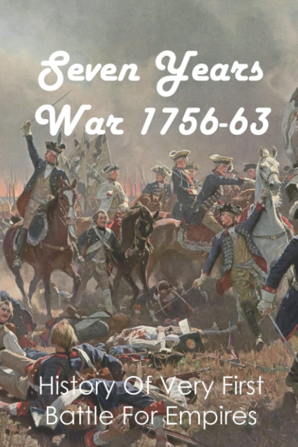 Seven Years War 1756-63: History Of Very First Battle For Empires: Seven Years War End