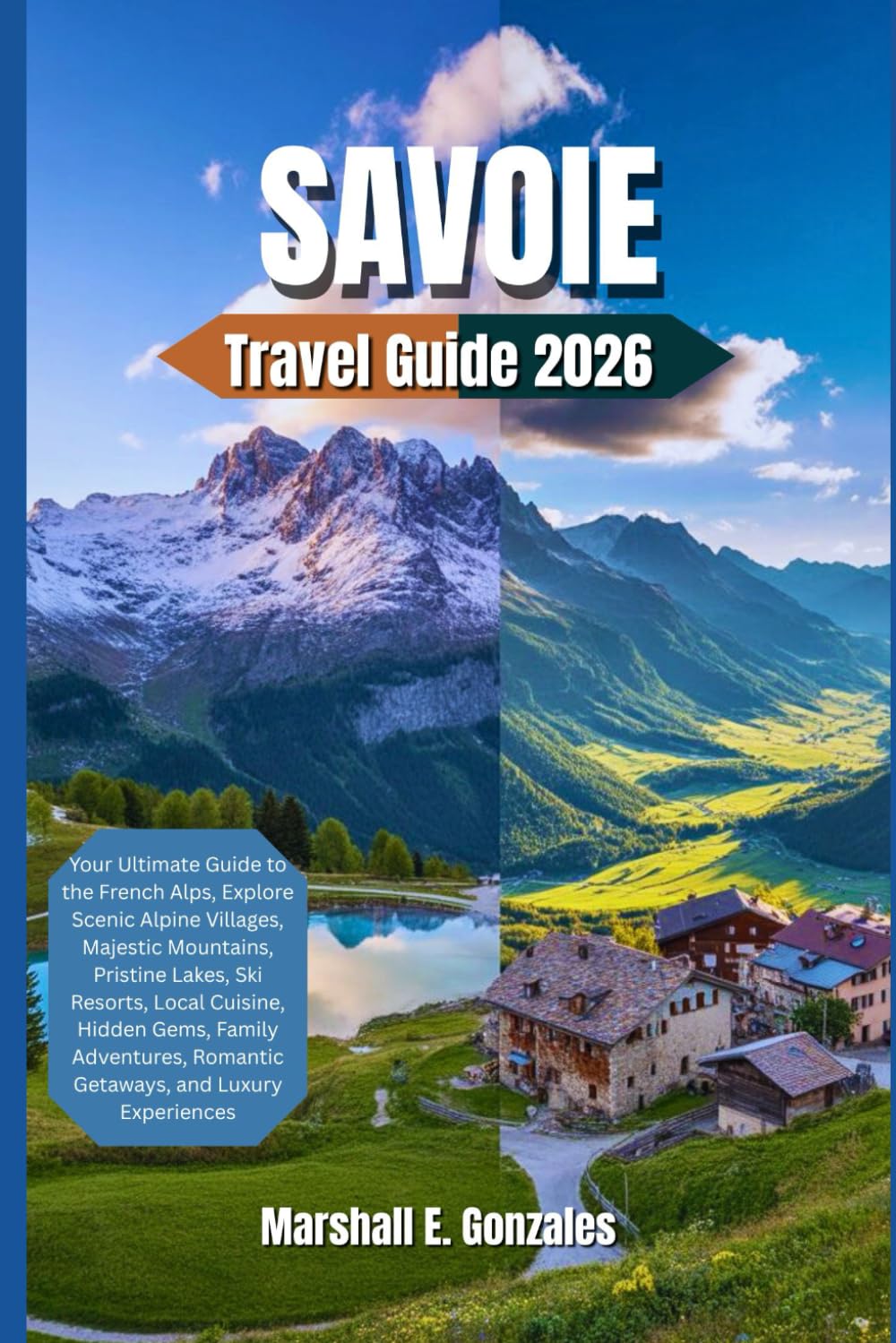SAVOIE TRAVEL GUIDE 2026: Your Ultimate Guide to the French Alps, Explore Scenic Alpine Villages, Majestic Mountains, Ski Resorts, Local Cuisine, Hidden Gems, Family Adventures, Roman