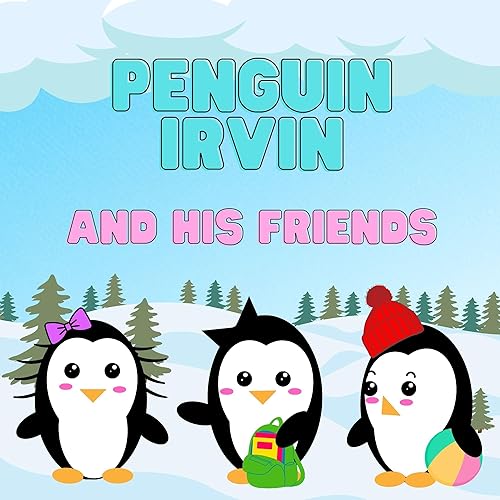 Penguin Irvin and his Friends-Vacation on Antarctica: Antarctica starts here, Brave adventure, penguin zoo books for kids 3-5, animal picture nursery, childrens books about penguins