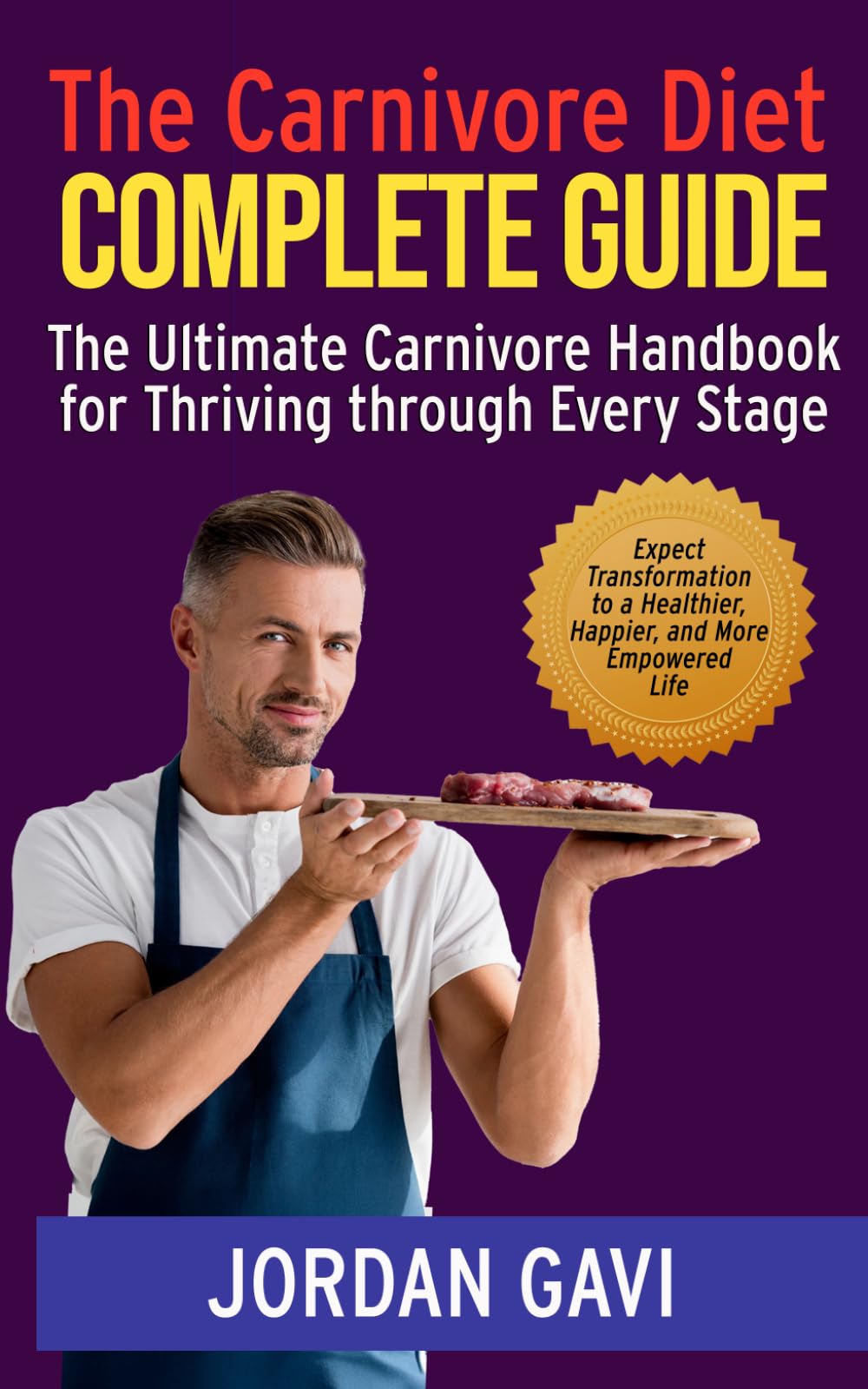 The Carnivore Diet Complete Guide: The Ultimate Carnivore Handbook for Thriving through Every Stage (The Carnivore Diet Guide)