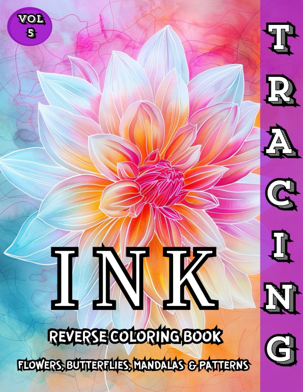 Ink Tracing Reverse Coloring Book Flowers, Butterflies, Mandalas & Patterns: Trace and Relax with Beautiful Reverse Coloring Designs for Mindful Creativity and Stress Relief – Vol. 5