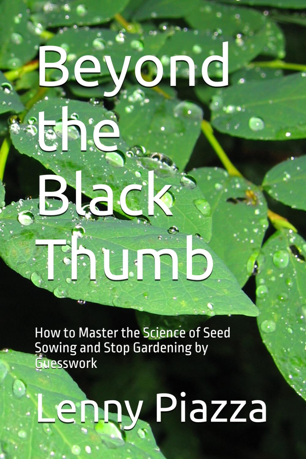 Beyond the Black Thumb: How to Master the Science of Seed Sowing and Stop Gardening by Guesswork