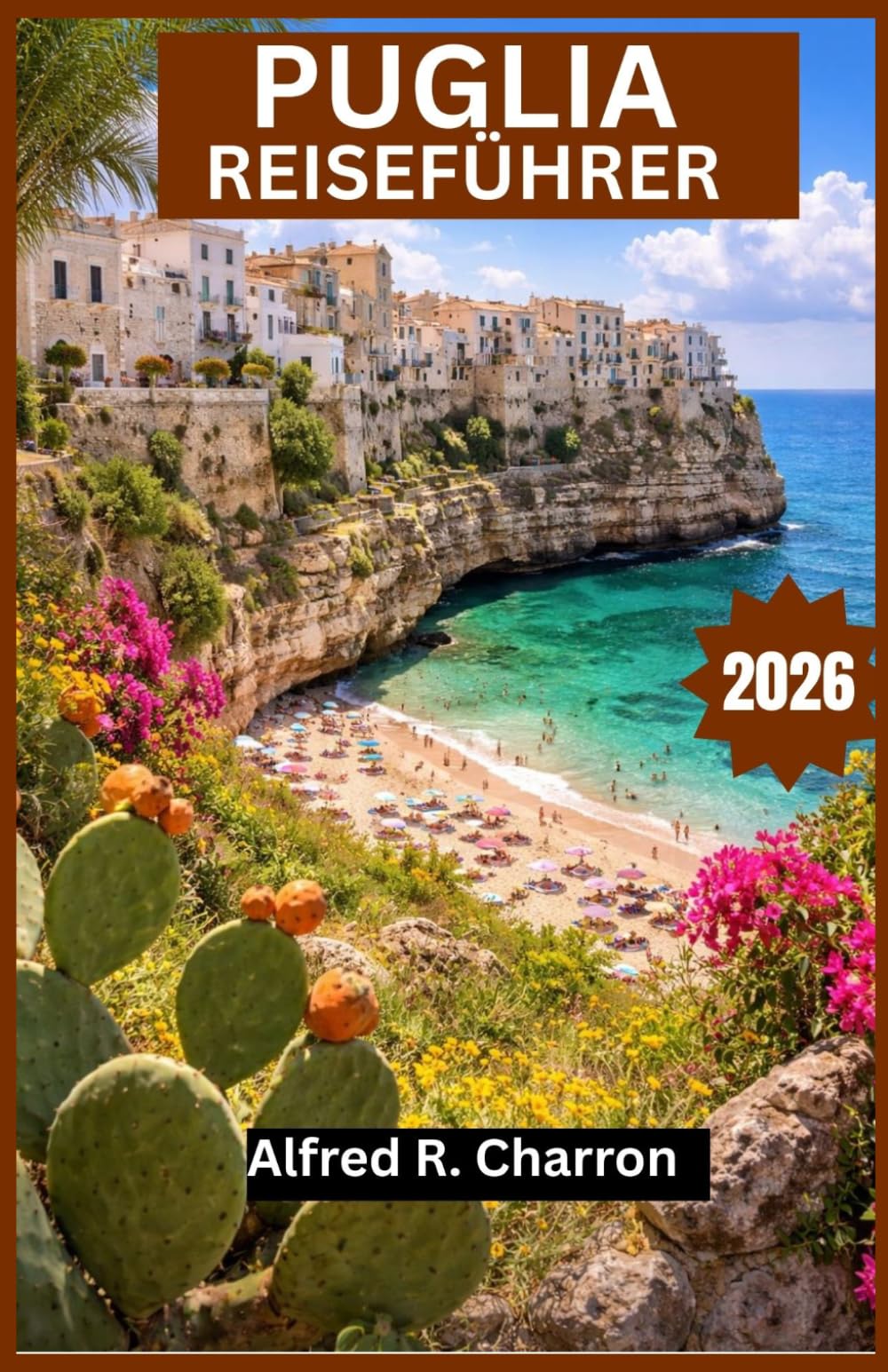 PUGLIA REISEFÜHRER 2026: Entlang von Küstenpfaden, durch barocke Städte und sonnenverwöhnte Landschaften voller Geschichte und Aromen