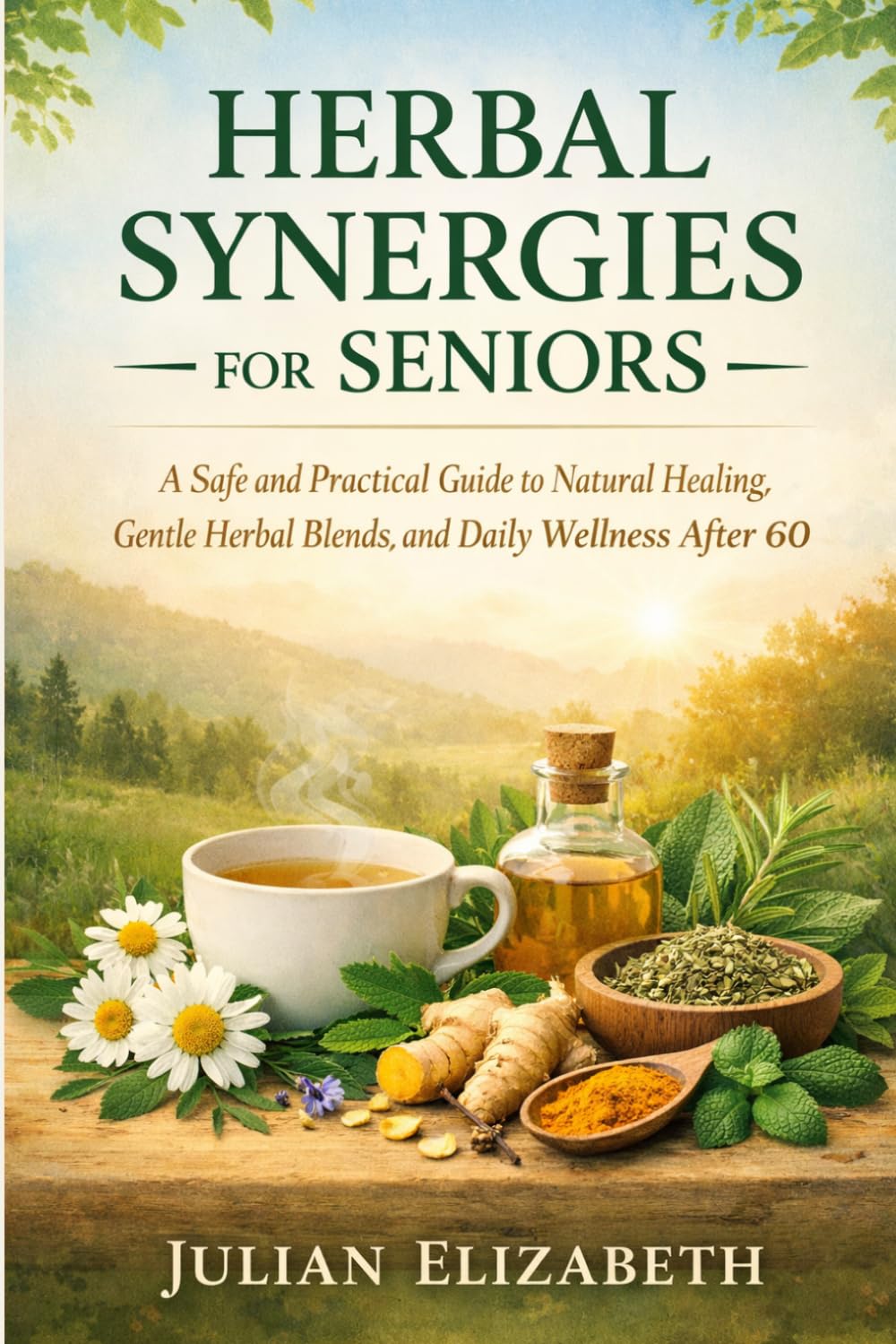HERBAL SYNERGIES FOR SENIORS: A Safe and Practical Guide to Natural Healing, Gentle Herbal Blends, and Daily Wellness After 60