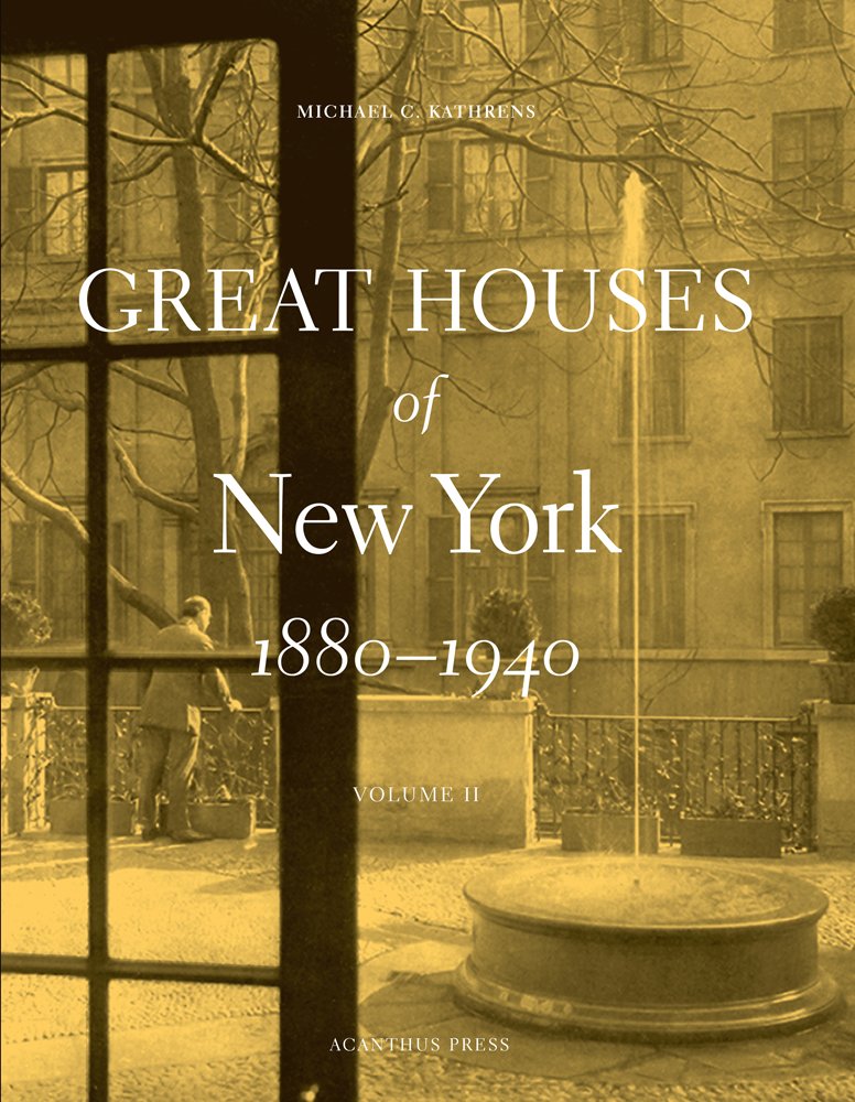 Great Houses of New York, 18801940 v. 2 Michael C. Kathrens