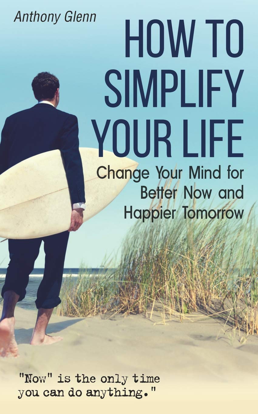 How to Simplify Your Life: Change Your Mind for Better Now and Happier Tomorr