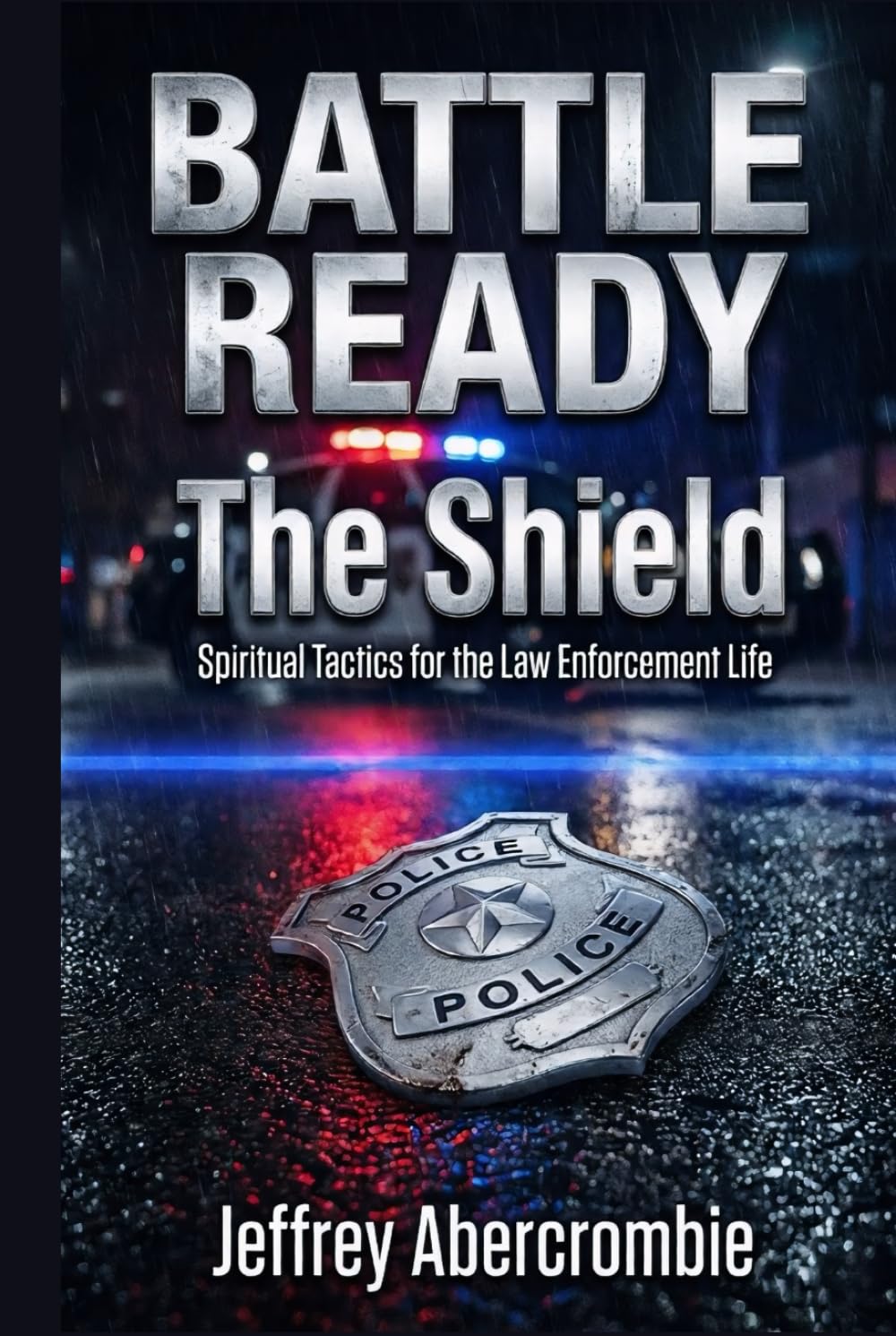 Battle Ready: The Shield: Spiritual Tactics, For The Law Enforcement Life