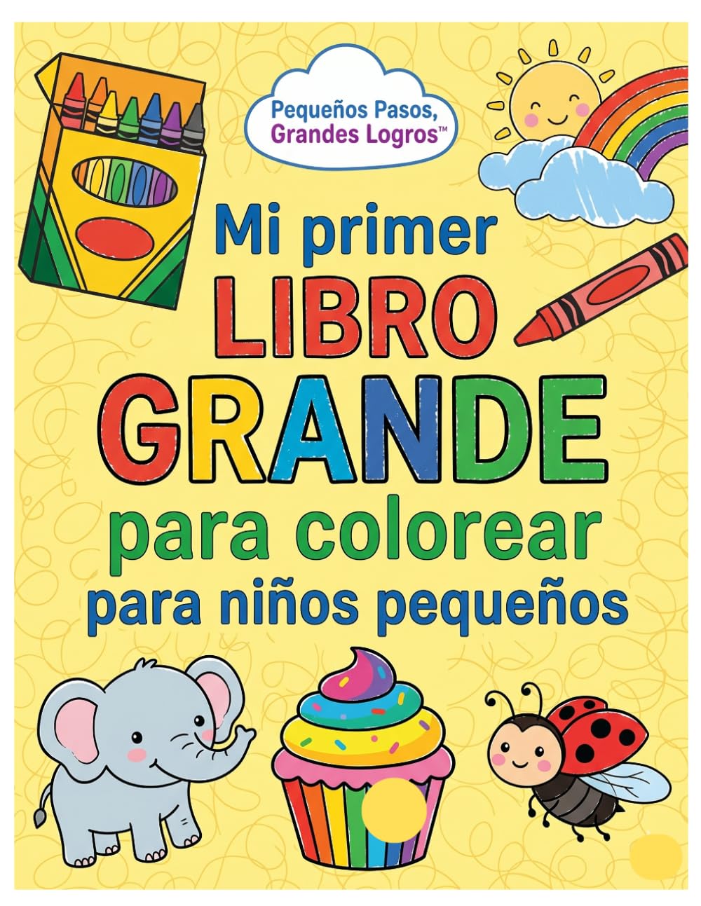 Mi primer libro grande para colorear para niños pequeños: ¡Diseños adorables y fáciles con animales, unicornios, dinosaurios, sirenas, castillos, ... más! (Serie Empieza pequeño, aprende grande)