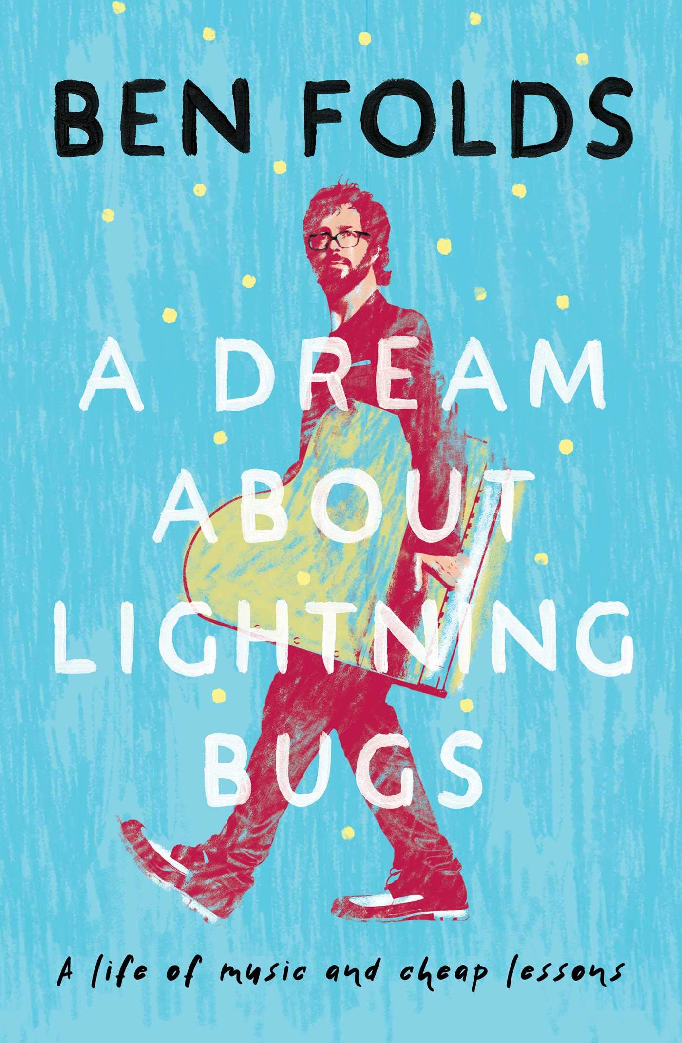 A Dream About Lightning Bugs: A Life of Music and Cheap Lessons by Ben Folds...