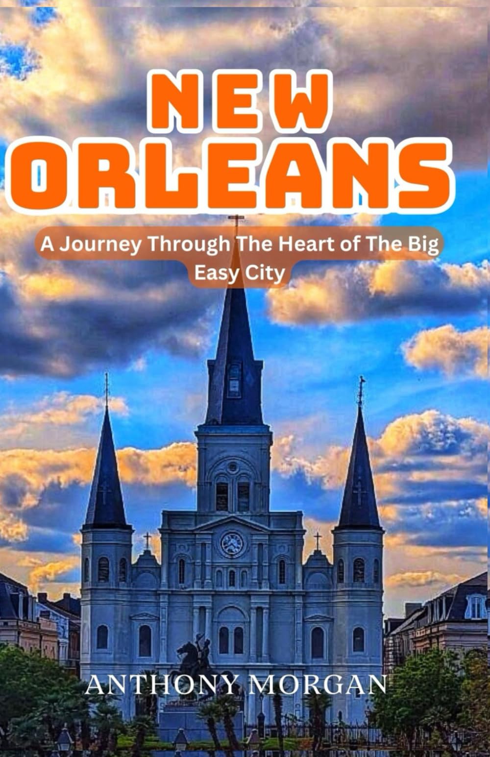 New Orleans Travel Guide 2025: A Journey Through The Heart of The Big Easy City (A Journey Through The Heart Of The World)