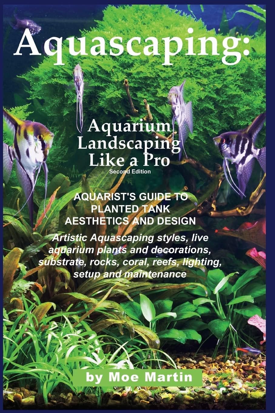Aquascaping: Aquarium Landscaping Like a Pro, Second Edition: Aquarist's Guide to Planted Tank Aesthetics and Design Paperback – July 22, 2013