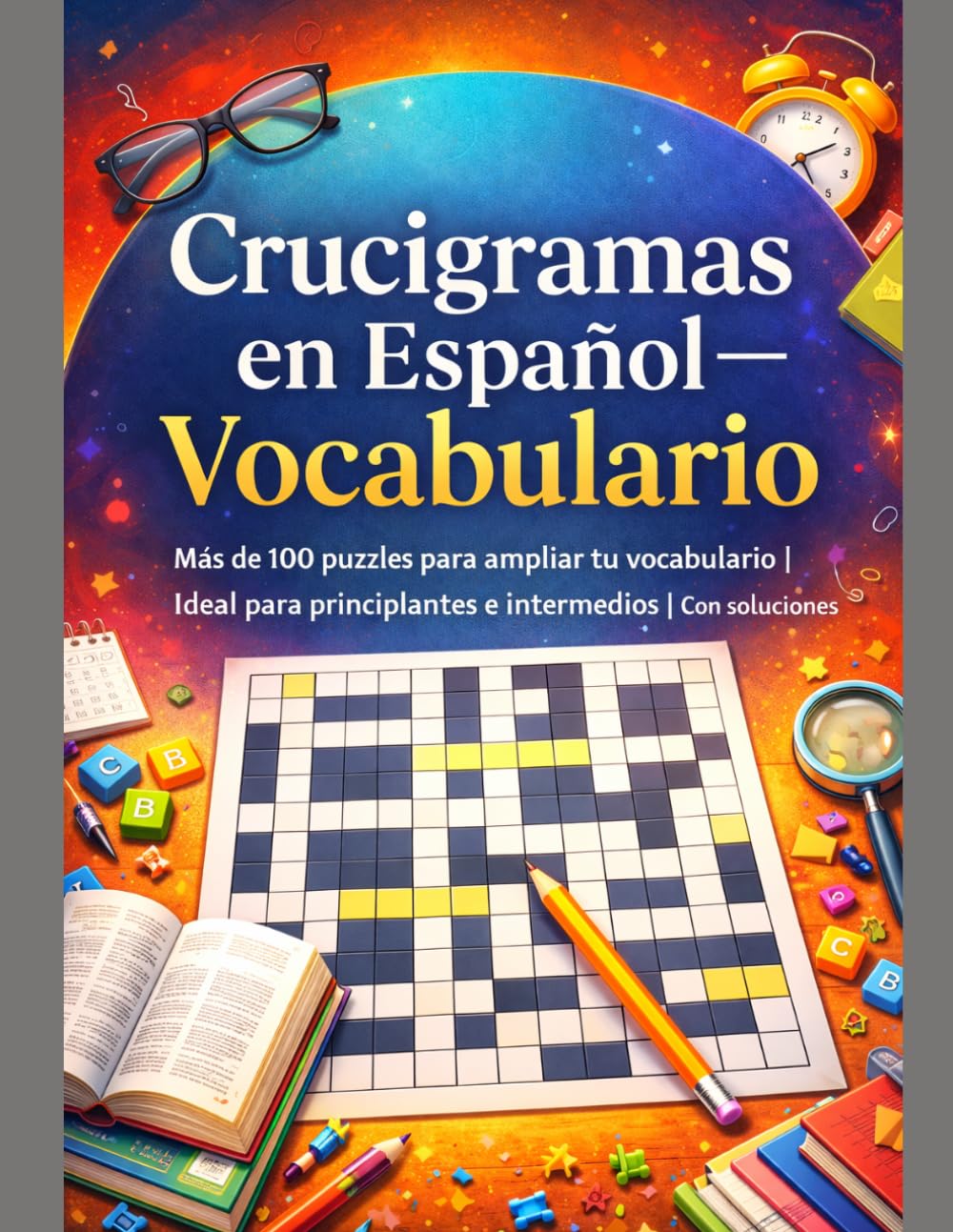 Crucigramas en Español – Vocabulario: Más de 100 puzzles para ampliar tu vocabulario | Ideal para principiantes e intermedios | Con soluciones