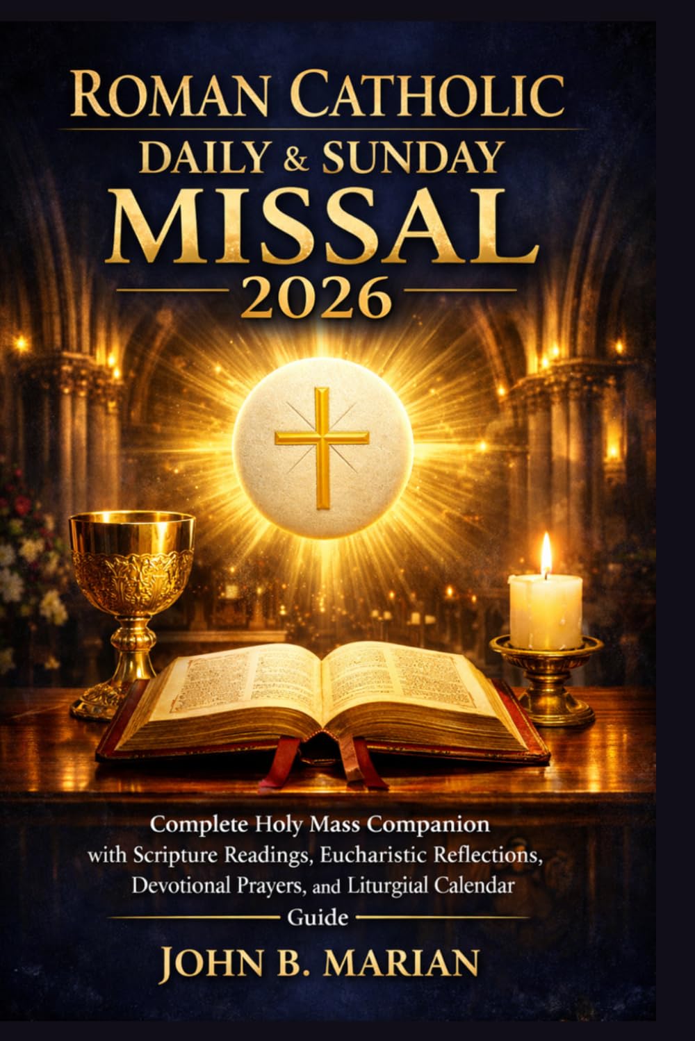 Roman Catholic Daily and Sunday Missal 2026: Complete Holy Mass Companion with Scripture Readings, Eucharistic Reflections, Devotional Prayers, and Liturgical Calendar Guide